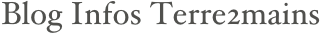 Blog Infos Terre2mains